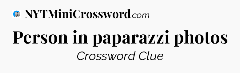 Person in paparazzi photos Crossword Clue