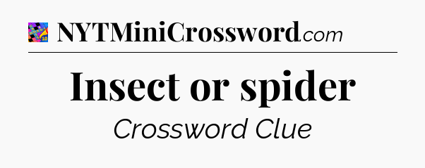 Insect or spider Crossword Clue