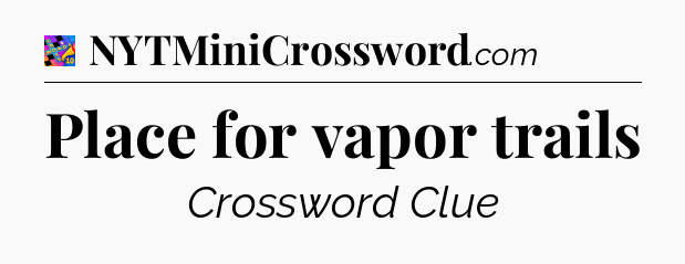 Place for vapor trails Crossword Clue