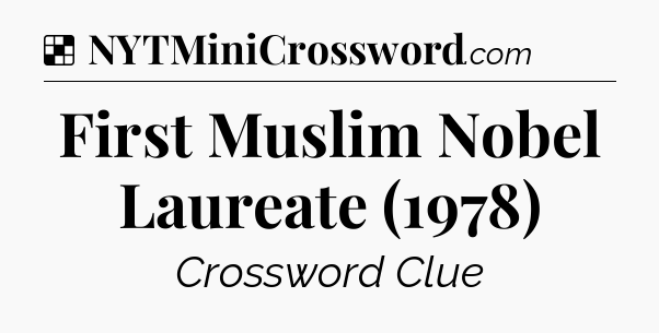 Solution: First Muslim Nobel Laureate (1978) - NYT Crossword
