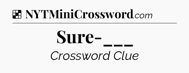 Solution: Sure-___ - NYT Crossword