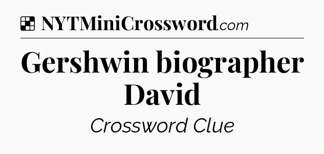 Solution: Gershwin biographer David - NYT Crossword