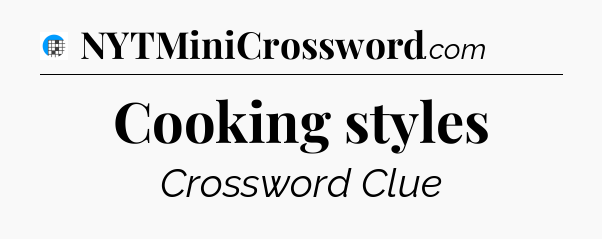 Cooking styles Crossword Clue