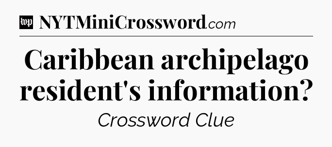 Caribbean archipelago resident's information Crossword Clue