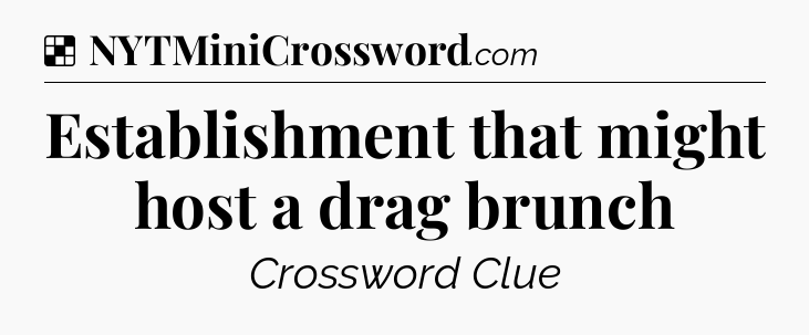 Solution: Establishment that might host a drag brunch - NYT Crossword