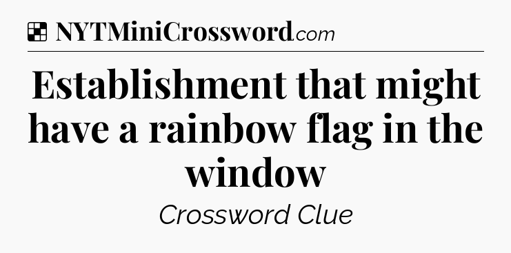 Solution: Establishment that might have a rainbow flag in the window - NYT Crossword