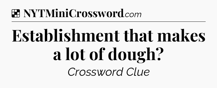 Solution: Establishment that makes a lot of dough - NYT Crossword