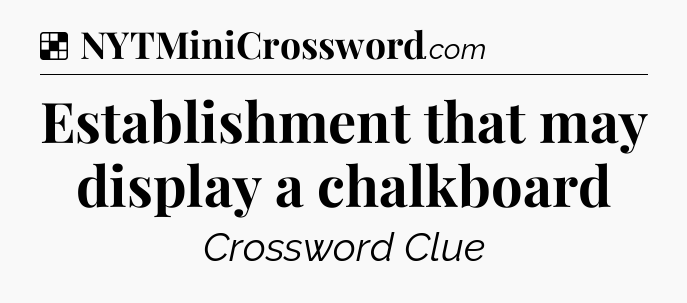 Solution: Establishment that may display a chalkboard - NYT Crossword