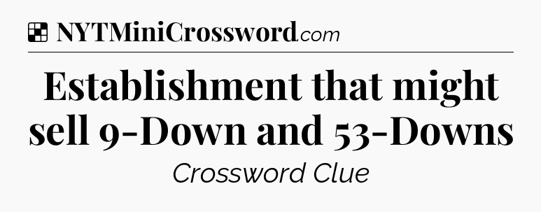 Solution: Establishment that might sell 9-Down and 53-Downs - NYT Crossword