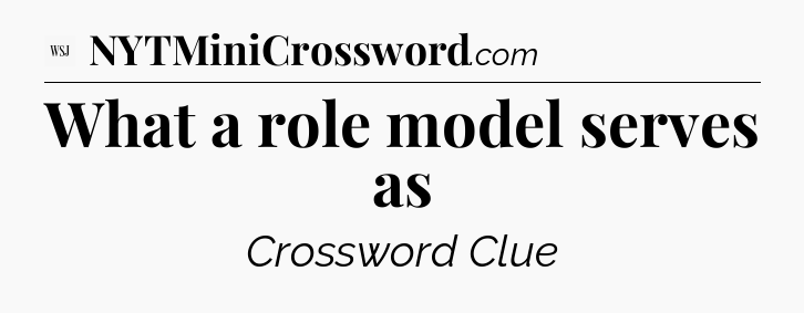 What a role model serves as - WSJ Crossword