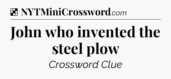 Solution: John who invented the steel plow - NYT Crossword