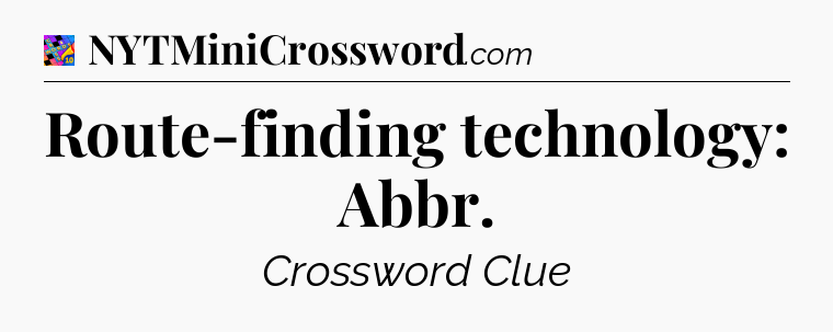 Route-finding technology: Abbr Crossword Clue