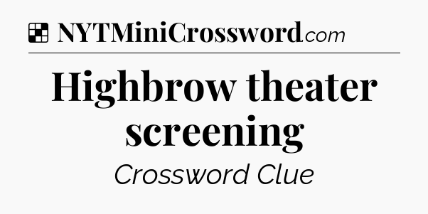Solution: Highbrow theater screening - NYT Crossword
