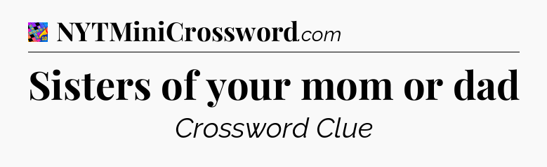 Sisters of your mom or dad Crossword Clue