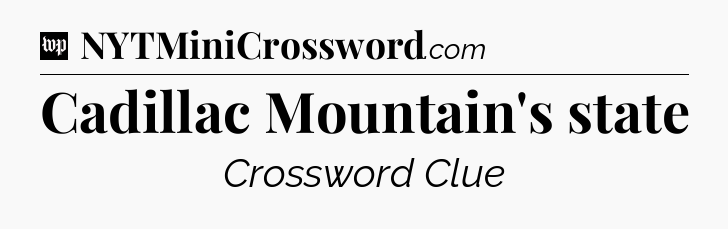 Cadillac Mountain's state Crossword Clue