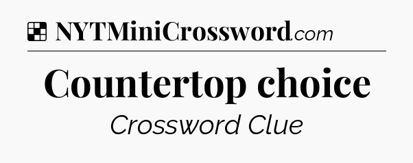 Solution: Countertop choice - NYT Crossword