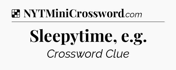Solution: Sleepytime, e.g - NYT Crossword