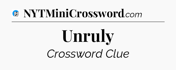 Unruly Crossword Clue