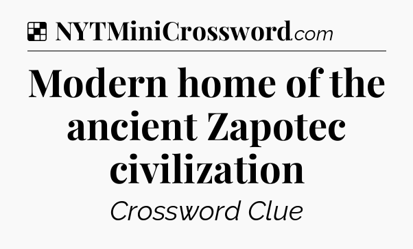 Solution: Modern home of the ancient Zapotec civilization - NYT Crossword
