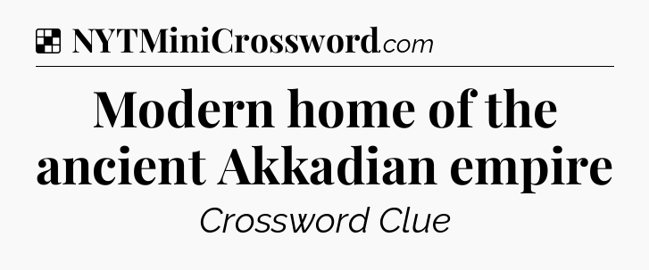 Solution: Modern home of the ancient Akkadian empire - NYT Crossword
