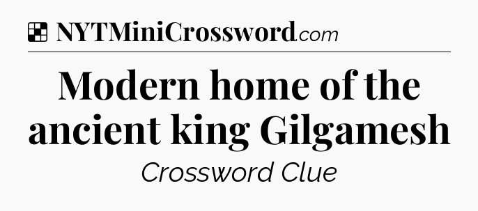 Solution: Modern home of the ancient king Gilgamesh - NYT Crossword