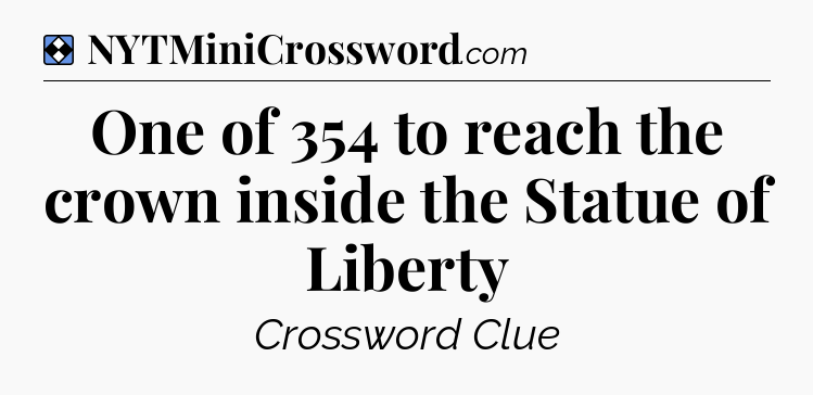 Solution: One of 354 to reach the crown inside the Statue of Liberty - NYT Mini Crossword