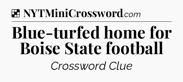Solution: Blue-turfed home for Boise State football - NYT Crossword