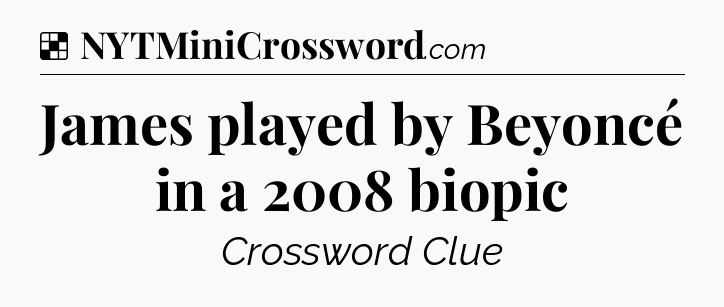 Solution: James played by Beyoncé in a 2008 biopic - NYT Crossword