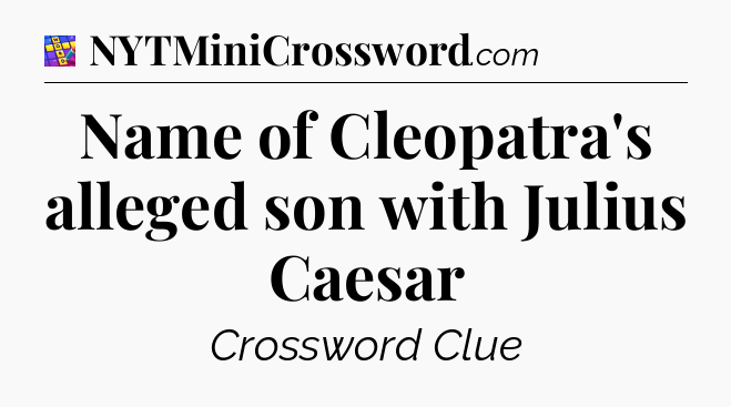 Name of Cleopatra's alleged son with Julius Caesar Codycross