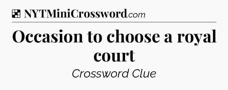 Solution: Occasion to choose a royal court - NYT Crossword