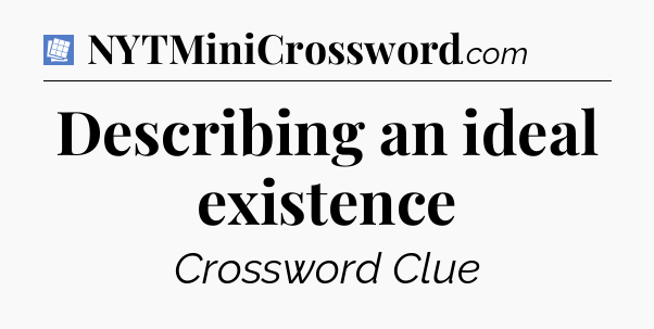 Describing an ideal existence Puzzle Page Crossword Clue
