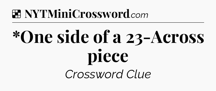 Solution: *One side of a 23-Across piece - NYT Crossword