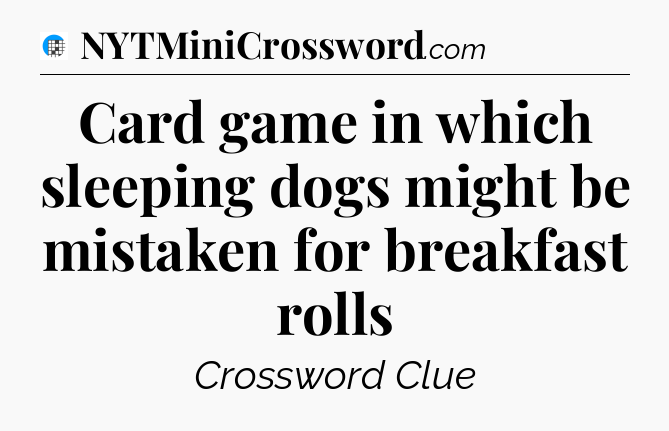 Card game in which sleeping dogs might be mistaken for breakfast rolls Crossword Clue
