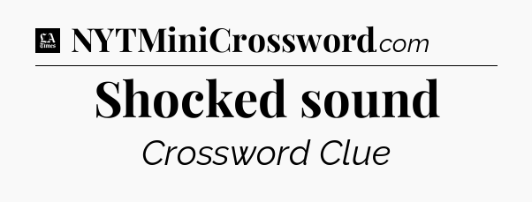 Shocked sound - LA Times Crossword