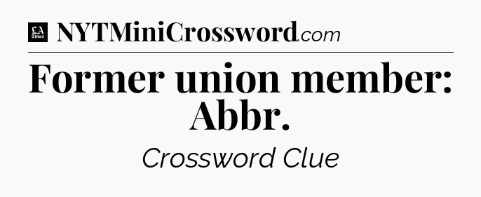 Former union member: Abbr - LA Times Crossword