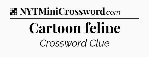 Solution: Cartoon feline - NYT Crossword