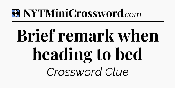 Solution: Brief remark when heading to bed - NYT Mini Crossword