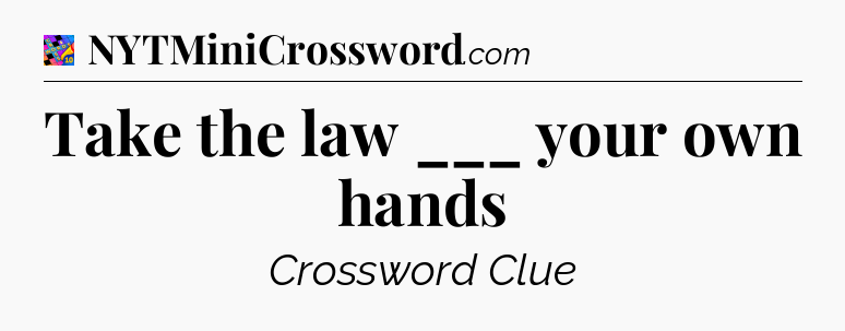 Take the law ___ your own hands Crossword Clue