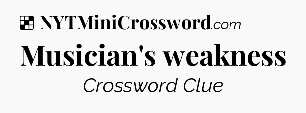 Solution: Musician's weakness - NYT Crossword