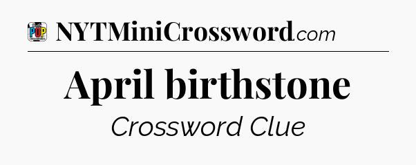April birthstone Crossword Clue