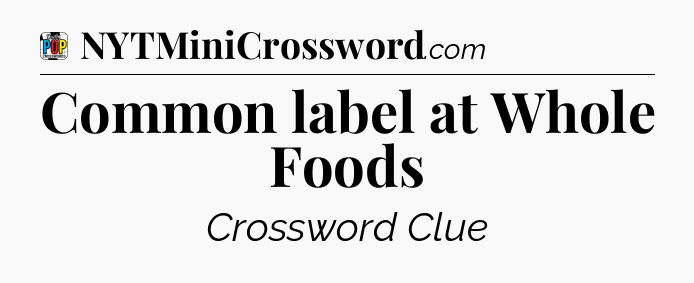 Common label at Whole Foods Crossword Clue