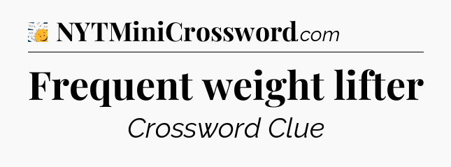 Frequent weight lifter - 7 Little Words