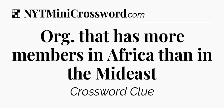 Solution: Org. that has more members in Africa than in the Mideast - NYT Crossword