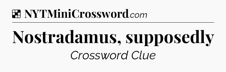Solution: Nostradamus, supposedly - NYT Crossword
