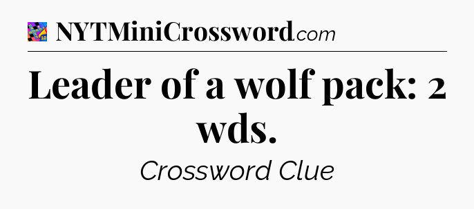 Leader of a wolf pack: 2 wds Crossword Clue