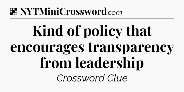 Solution: Kind of policy that encourages transparency from leadership - NYT Crossword