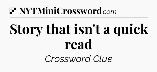 Solution: Story that isn't a quick read - NYT Crossword