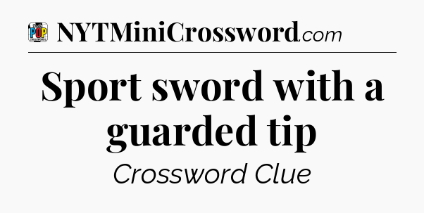 Sport sword with a guarded tip Crossword Clue