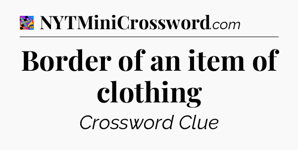 Border of an item of clothing Crossword Clue