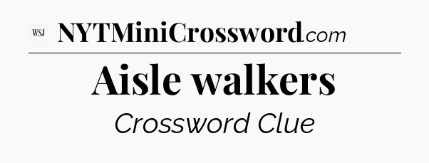 Aisle walkers - WSJ Crossword